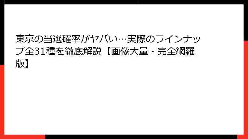 東京の当選確率がヤバい…実際のラインナップ全31種を徹底解説【画像大量・完全網羅版】