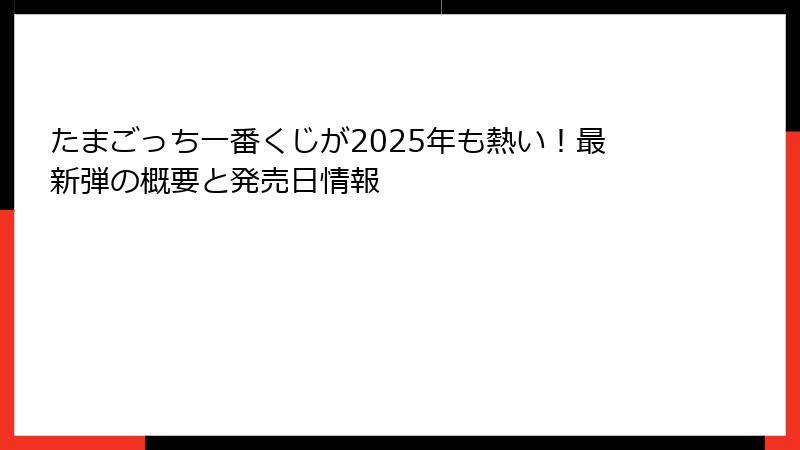 たまごっち一番くじが2025年も熱い！最新弾の概要と発売日情報