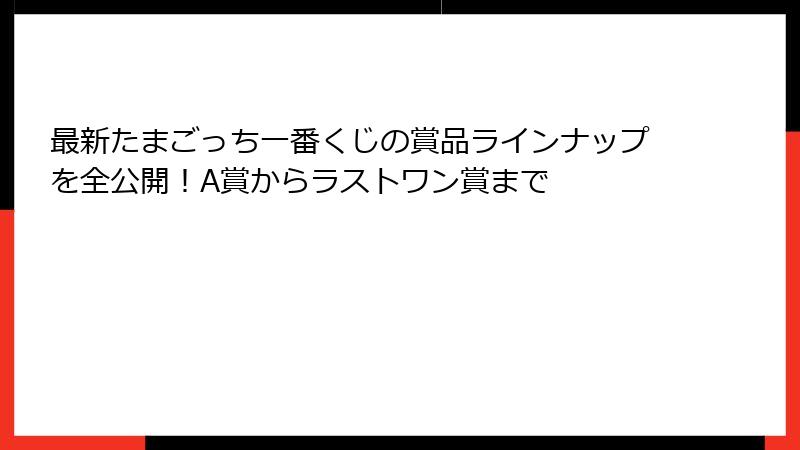最新たまごっち一番くじの賞品ラインナップを全公開！A賞からラストワン賞まで