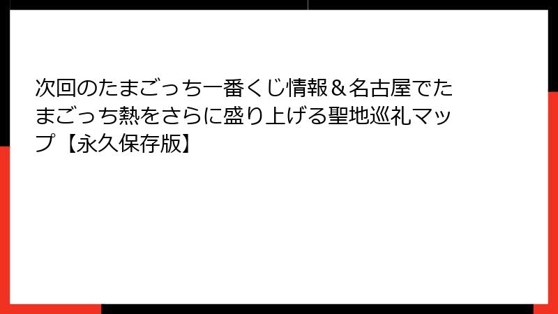 次回のたまごっち一番くじ情報＆名古屋でたまごっち熱をさらに盛り上げる聖地巡礼マップ【永久保存版】
