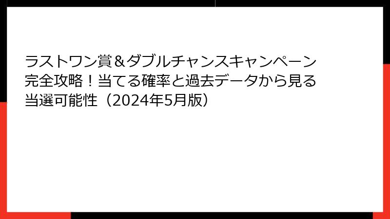 ラストワン賞＆ダブルチャンスキャンペーン完全攻略！当てる確率と過去データから見る当選可能性（2024年5月版）