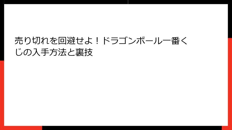 売り切れを回避せよ！ドラゴンボール一番くじの入手方法と裏技