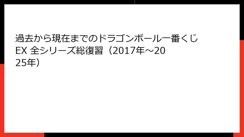過去から現在までのドラゴンボール一番くじEX 全シリーズ総復習(2017年~2025年)