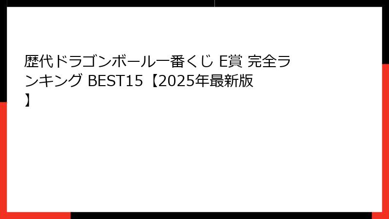 歴代ドラゴンボール一番くじ E賞 完全ランキング BEST15【2025年最新版】