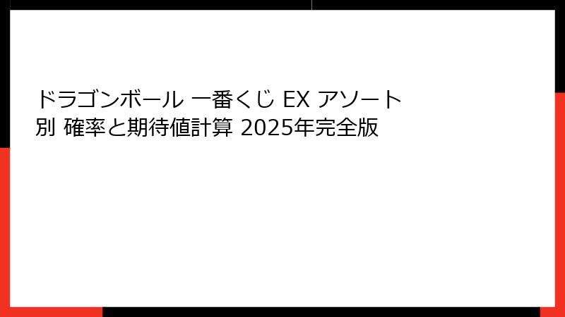 ドラゴンボール 一番くじ EX アソート別 確率と期待値計算 2025年完全版