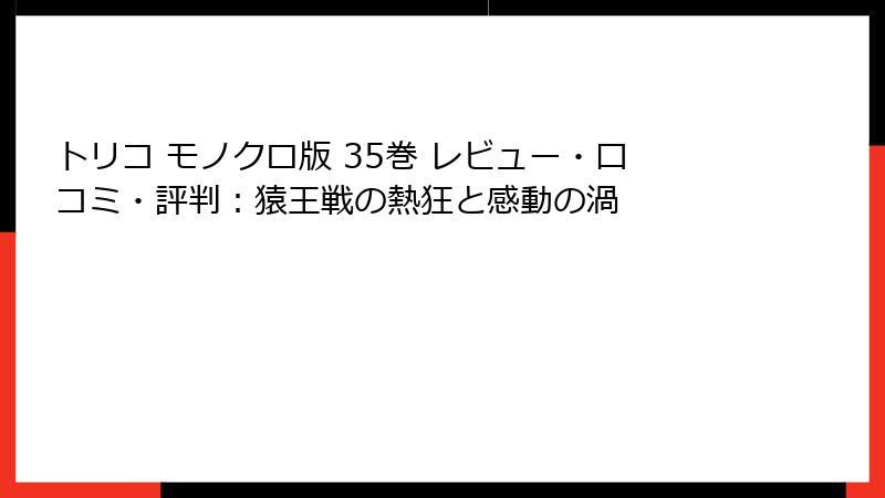 トリコ モノクロ版 35巻 レビュー・口コミ・評判:猿王戦の熱狂と感動の渦