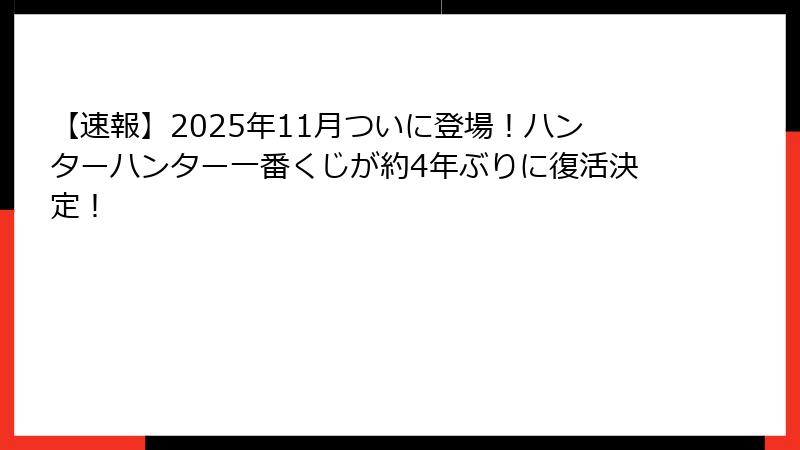 【速報】2025年11月ついに登場！ハンターハンター一番くじが約4年ぶりに復活決定！