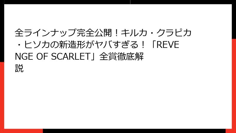全ラインナップ完全公開！キルカ・クラピカ・ヒソカの新造形がヤバすぎる！「REVENGE OF SCARLET」全賞徹底解説