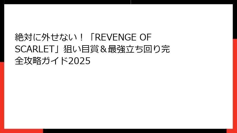 絶対に外せない！「REVENGE OF SCARLET」狙い目賞＆最強立ち回り完全攻略ガイド2025