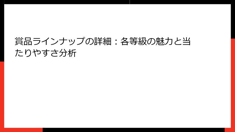 賞品ラインナップの詳細：各等級の魅力と当たりやすさ分析