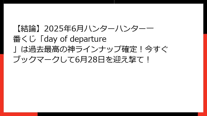 【結論】2025年6月ハンターハンター一番くじ「day of departure」は過去最高の神ラインナップ確定！今すぐブックマークして6月28日を迎え撃て！