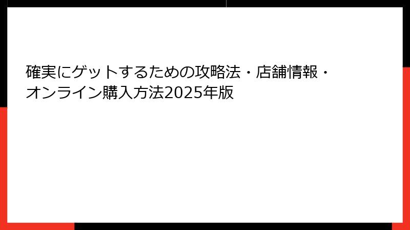 確実にゲットするための攻略法・店舗情報・オンライン購入方法2025年版