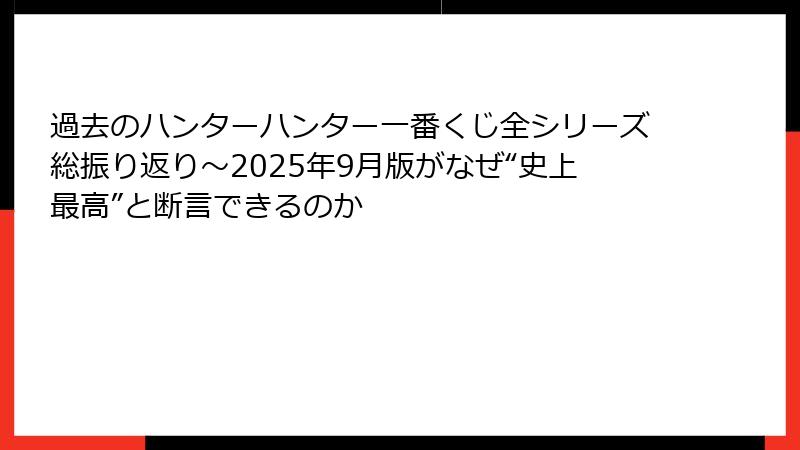 過去のハンターハンター一番くじ全シリーズ総振り返り〜2025年9月版がなぜ“史上最高”と断言できるのか