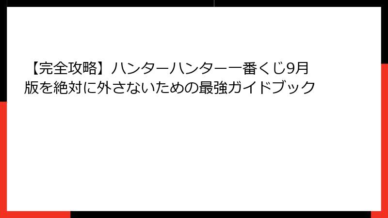 【完全攻略】ハンターハンター一番くじ9月版を絶対に外さないための最強ガイドブック