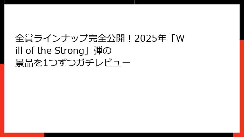 全賞ラインナップ完全公開!2025年「Will of the Strong」弾の景品を1つずつガチレビュー