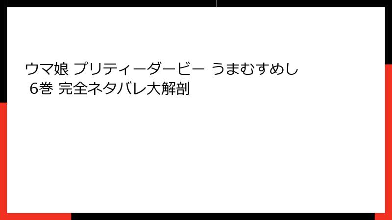 ウマ娘 プリティーダービー うまむすめし 6巻 完全ネタバレ大解剖