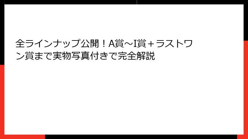 全ラインナップ公開!A賞〜I賞+ラストワン賞まで実物写真付きで完全解説