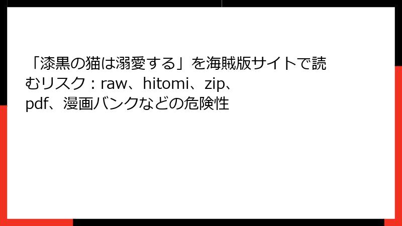 「漆黒の猫は溺愛する」を海賊版サイトで読むリスク：raw、hitomi、zip、pdf、漫画バンクなどの危険性