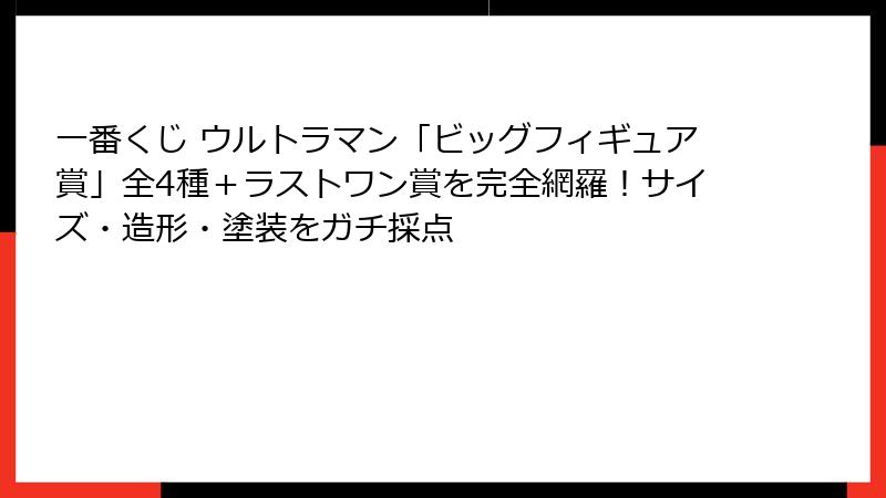 一番くじ ウルトラマン「ビッグフィギュア賞」全4種＋ラストワン賞を完全網羅！サイズ・造形・塗装をガチ採点