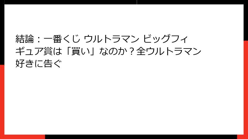 結論：一番くじ ウルトラマン ビッグフィギュア賞は「買い」なのか？全ウルトラマン好きに告ぐ