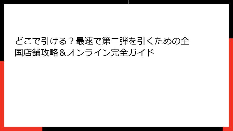 どこで引ける？最速で第二弾を引くための全国店舗攻略＆オンライン完全ガイド
