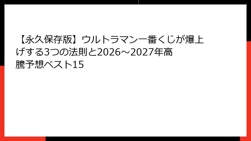 【永久保存版】ウルトラマン一番くじが爆上げする3つの法則と2026〜2027年高騰予想ベスト15