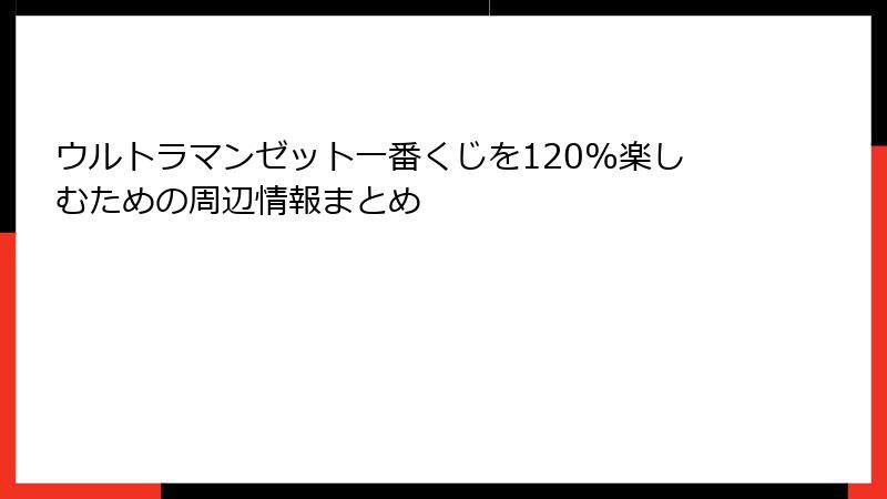 ウルトラマンゼット一番くじを120%楽しむための周辺情報まとめ