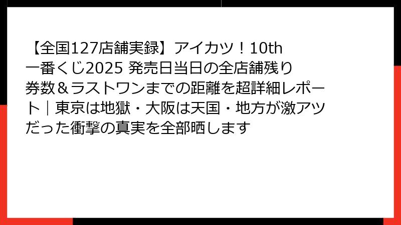 【全国127店舗実録】アイカツ！10th一番くじ2025 発売日当日の全店舗残り券数＆ラストワンまでの距離を超詳細レポート｜東京は地獄・大阪は天国・地方が激アツだった衝撃の真実を全部晒します