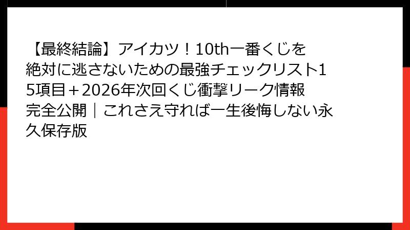 【最終結論】アイカツ！10th一番くじを絶対に逃さないための最強チェックリスト15項目＋2026年次回くじ衝撃リーク情報完全公開｜これさえ守れば一生後悔しない永久保存版