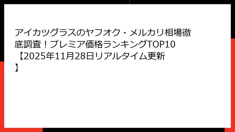 アイカツグラスのヤフオク・メルカリ相場徹底調査！プレミア価格ランキングTOP10【2025年11月28日リアルタイム更新】