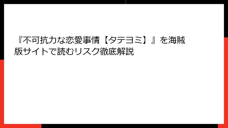 『不可抗力な恋愛事情【タテヨミ】』を海賊版サイトで読むリスク徹底解説