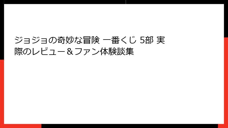ジョジョの奇妙な冒険 一番くじ 5部 実際のレビュー＆ファン体験談集