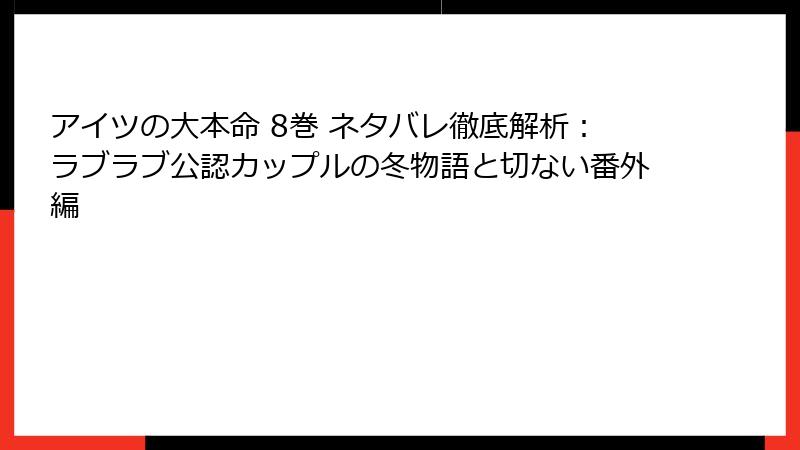 アイツの大本命 8巻 ネタバレ徹底解析：ラブラブ公認カップルの冬物語と切ない番外編