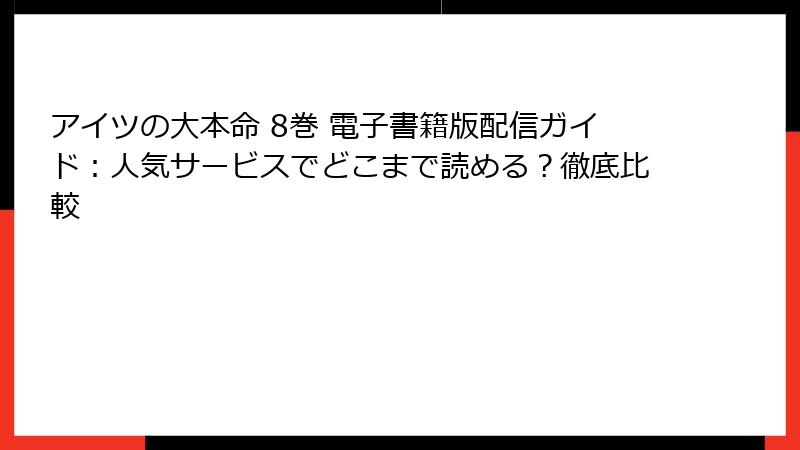 アイツの大本命 8巻 電子書籍版配信ガイド：人気サービスでどこまで読める？徹底比較
