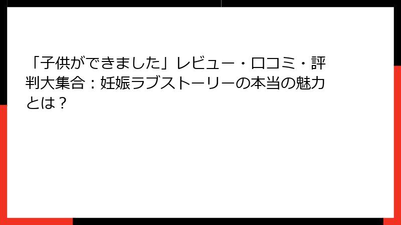 「子供ができました」レビュー・口コミ・評判大集合：妊娠ラブストーリーの本当の魅力とは？