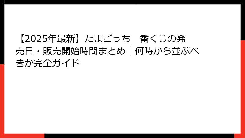 【2025年最新】たまごっち一番くじの発売日・販売開始時間まとめ|何時から並ぶべきか完全ガイド