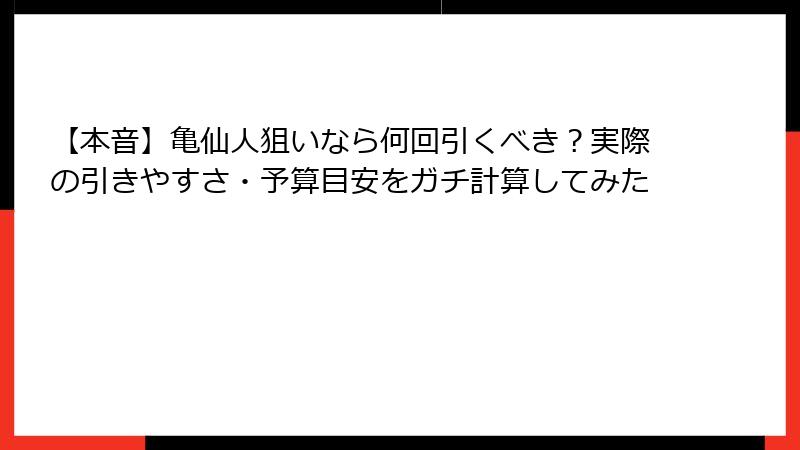 【本音】亀仙人狙いなら何回引くべき？実際の引きやすさ・予算目安をガチ計算してみた