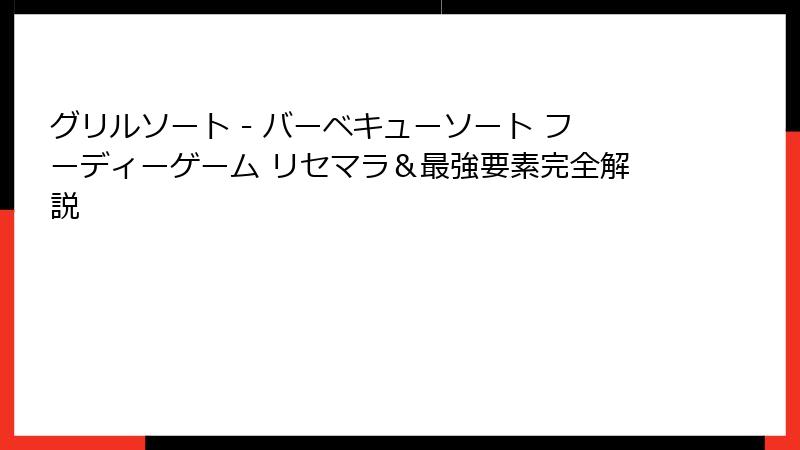 グリルソート - バーベキューソート フーディーゲーム リセマラ＆最強要素完全解説