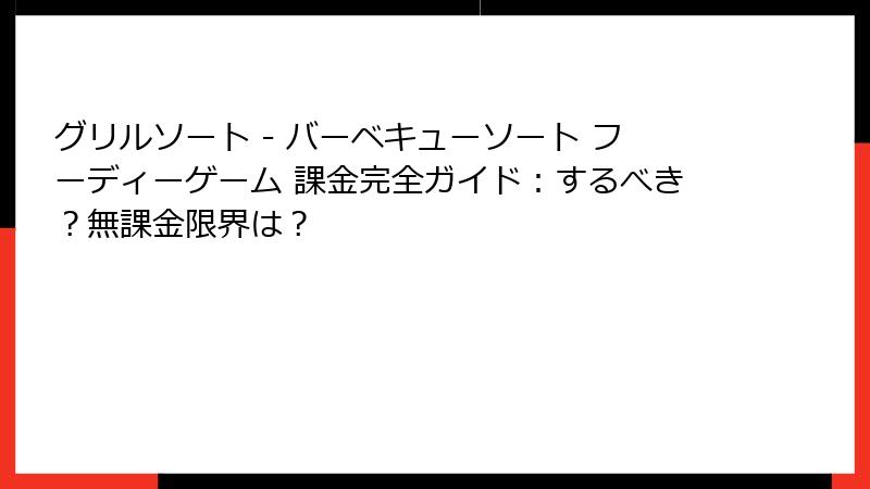 グリルソート - バーベキューソート フーディーゲーム 課金完全ガイド：するべき？無課金限界は？