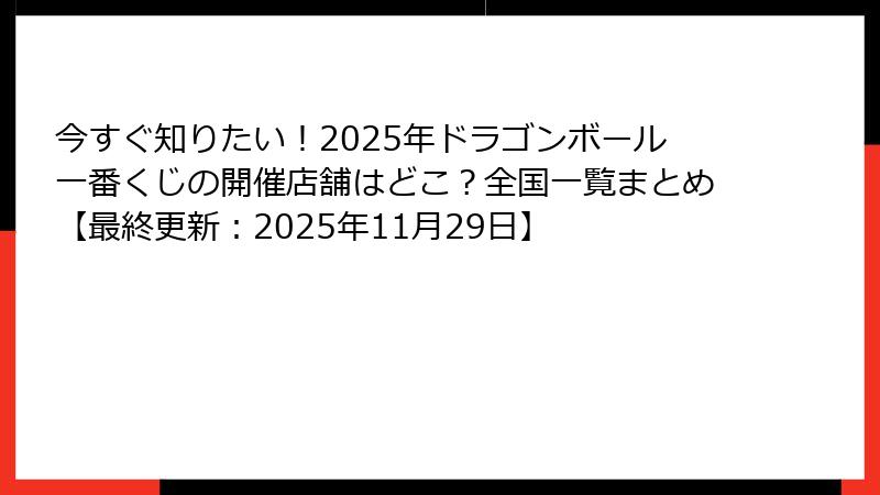 今すぐ知りたい！2025年ドラゴンボール一番くじの開催店舗はどこ？全国一覧まとめ【最終更新：2025年11月29日】