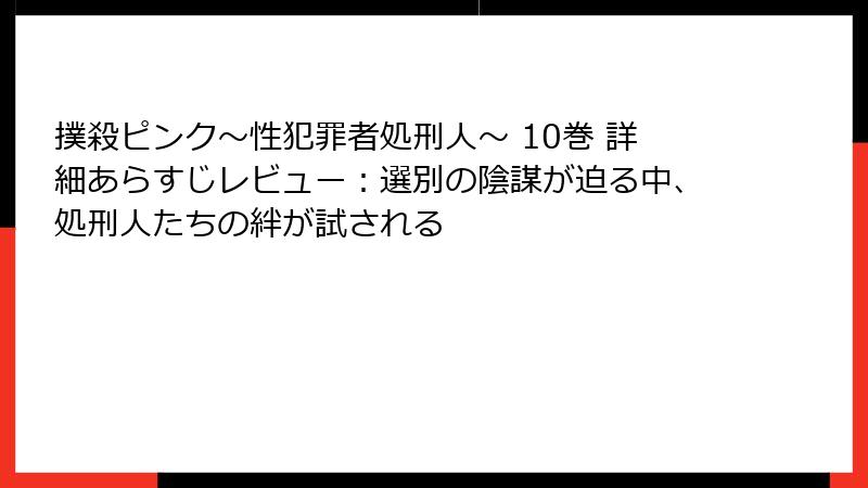 撲殺ピンク～性犯罪者処刑人～ 10巻 詳細あらすじレビュー：選別の陰謀が迫る中、処刑人たちの絆が試される