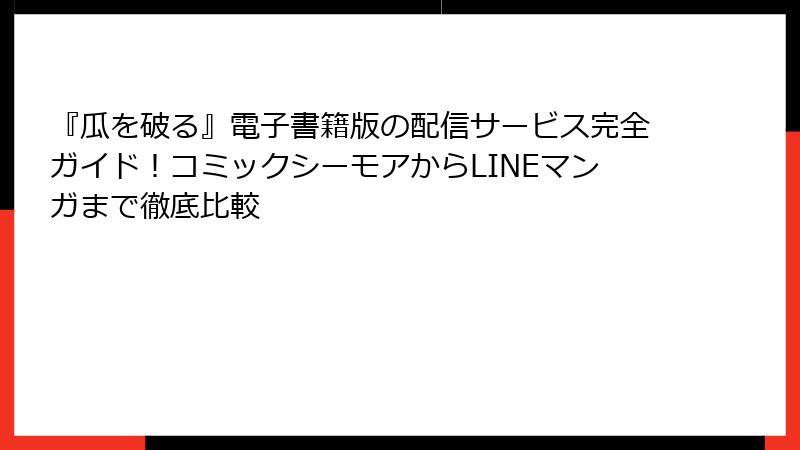 『瓜を破る』電子書籍版の配信サービス完全ガイド！コミックシーモアからLINEマンガまで徹底比較