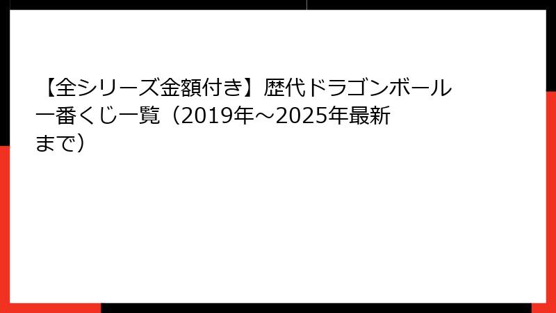 【全シリーズ金額付き】歴代ドラゴンボール一番くじ一覧（2019年～2025年最新まで）
