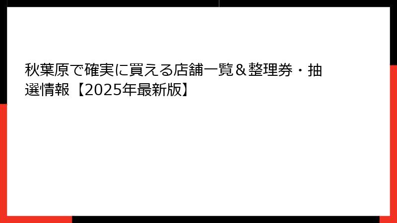 秋葉原で確実に買える店舗一覧＆整理券・抽選情報【2025年最新版】