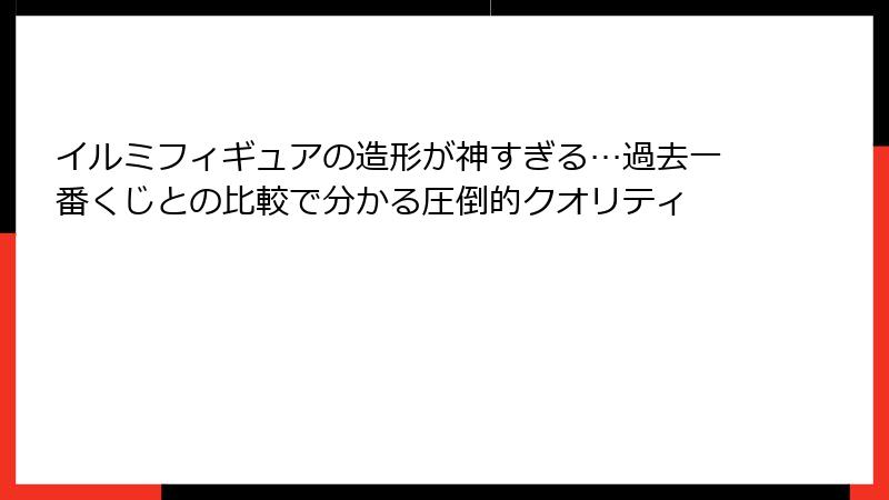 イルミフィギュアの造形が神すぎる…過去一番くじとの比較で分かる圧倒的クオリティ