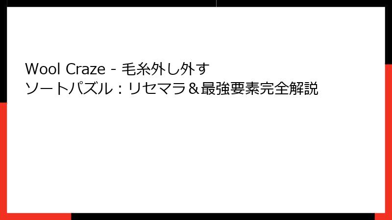 Wool Craze - 毛糸外し外す ソートパズル：リセマラ＆最強要素完全解説