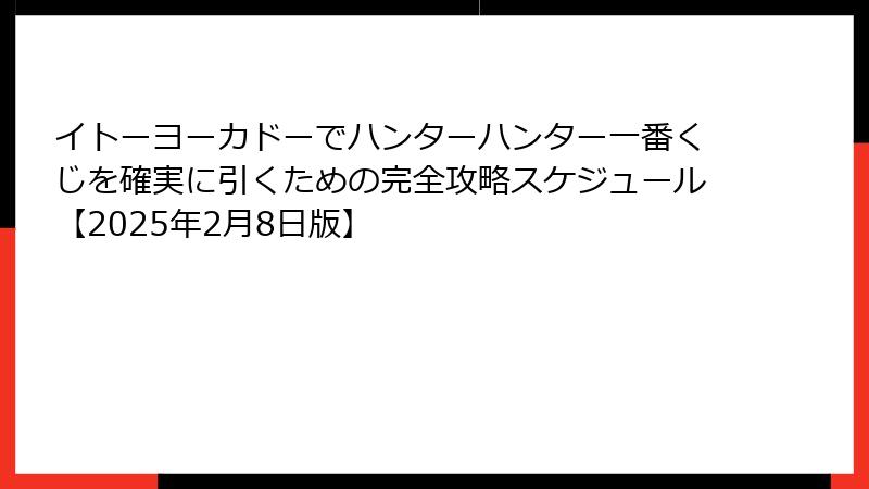 イトーヨーカドーでハンターハンター一番くじを確実に引くための完全攻略スケジュール【2025年2月8日版】