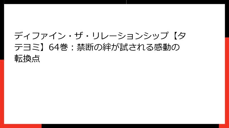 ディファイン・ザ・リレーションシップ【タテヨミ】64巻：禁断の絆が試される感動の転換点