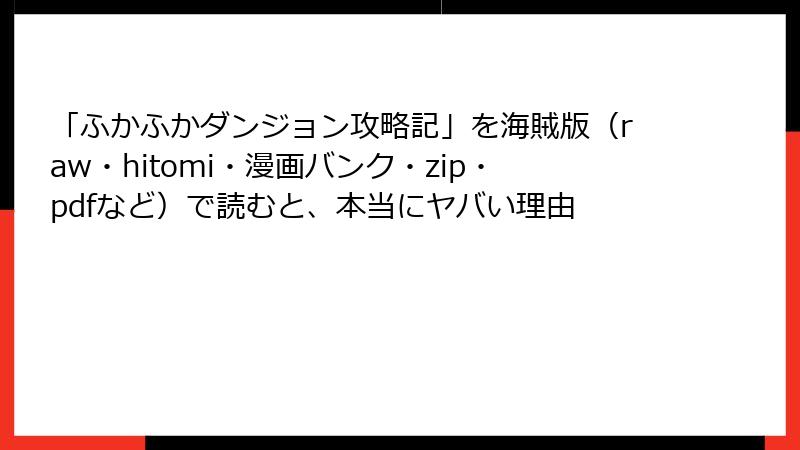 「ふかふかダンジョン攻略記」を海賊版（raw・hitomi・漫画バンク・zip・pdfなど）で読むと、本当にヤバい理由