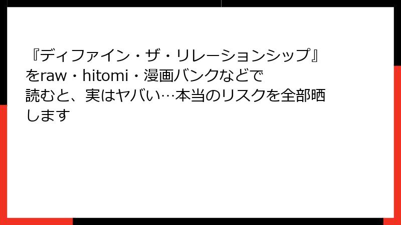『ディファイン・ザ・リレーションシップ』をraw・hitomi・漫画バンクなどで読むと、実はヤバい…本当のリスクを全部晒します